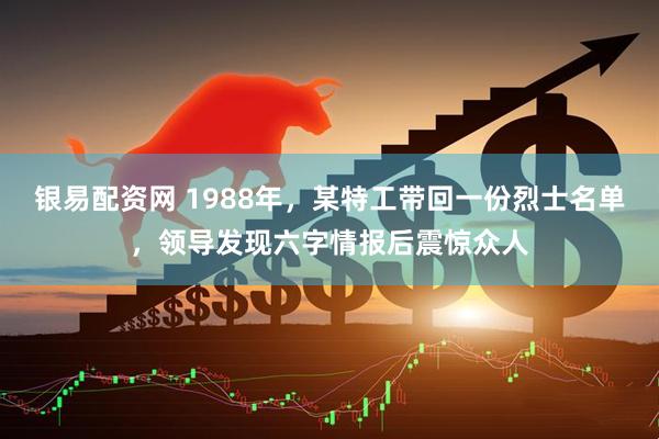 银易配资网 1988年，某特工带回一份烈士名单，领导发现六字情报后震惊众人