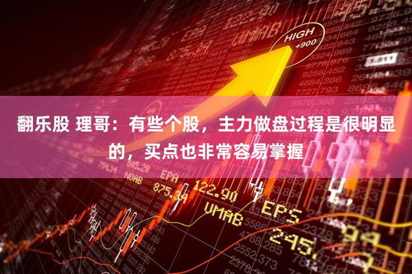 翻乐股 理哥：有些个股，主力做盘过程是很明显的，买点也非常容易掌握